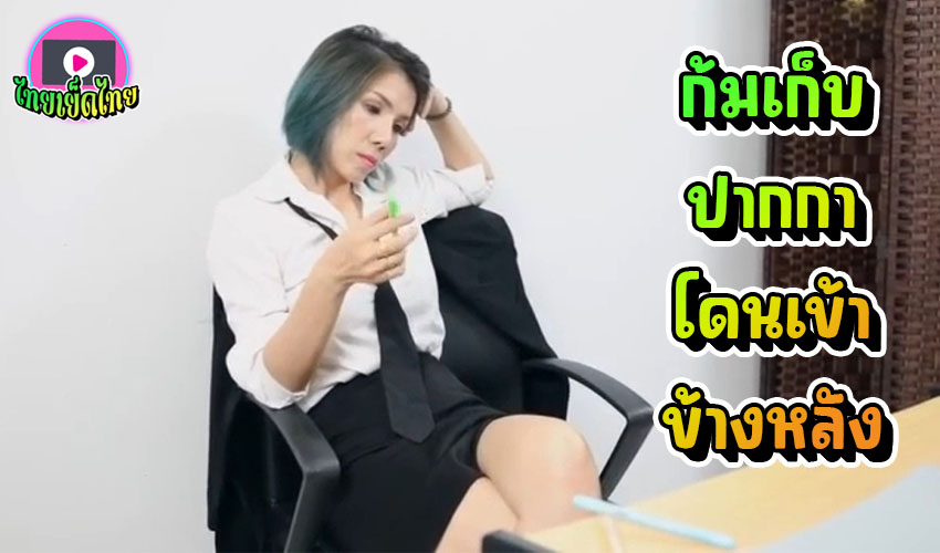 M-House หนังโป๊ไทย ผู้จัดการสาว ทำปากกาตก ก้มหาใต้โต๊ะ ตูดโด่ง ลูกน้องเข้ามาเห็น เอาควยเย็นๆยัดเข้าหี